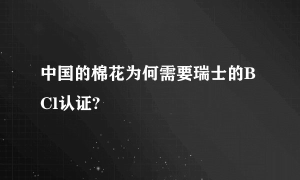 中国的棉花为何需要瑞士的BCl认证?