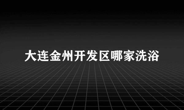 大连金州开发区哪家洗浴