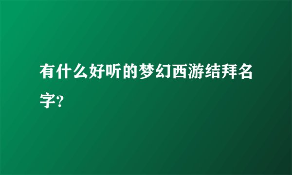 有什么好听的梦幻西游结拜名字？