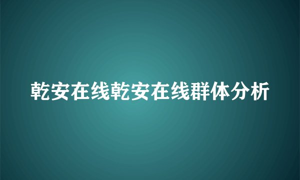乾安在线乾安在线群体分析
