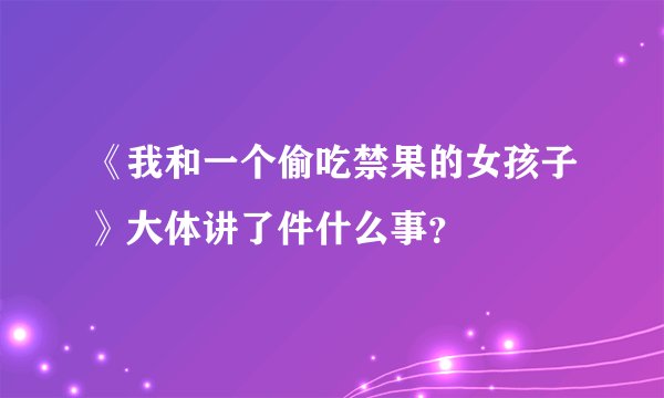 《我和一个偷吃禁果的女孩子》大体讲了件什么事？