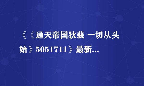 《《通天帝国狄裴 一切从头始》5051711》最新txt全集下载