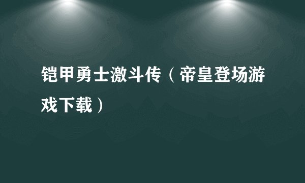 铠甲勇士激斗传（帝皇登场游戏下载）