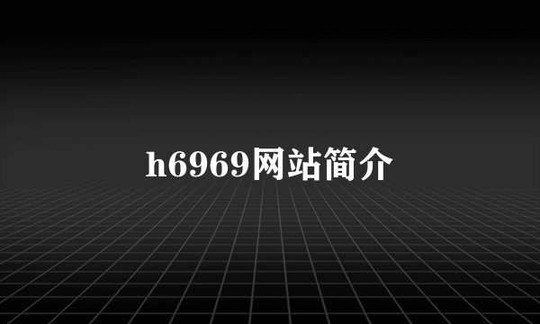 h6969网站简介