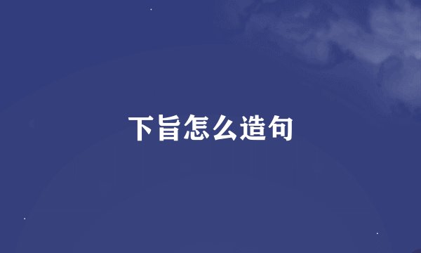 下旨怎么造句