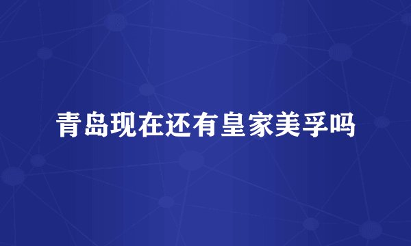 青岛现在还有皇家美孚吗