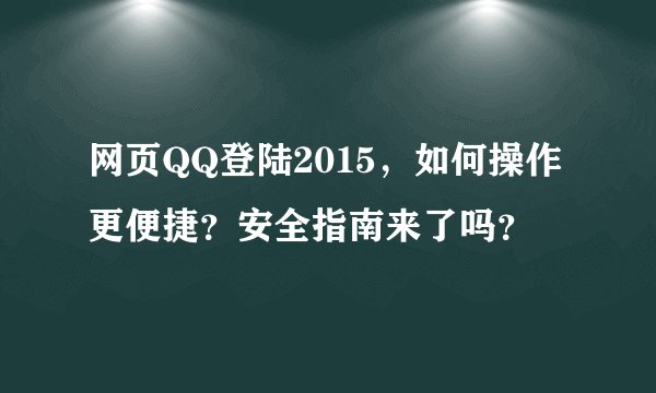 网页QQ登陆2015，如何操作更便捷？安全指南来了吗？