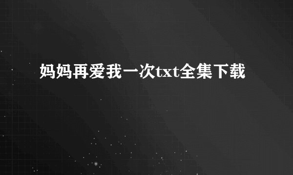 妈妈再爱我一次txt全集下载