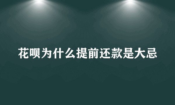 花呗为什么提前还款是大忌