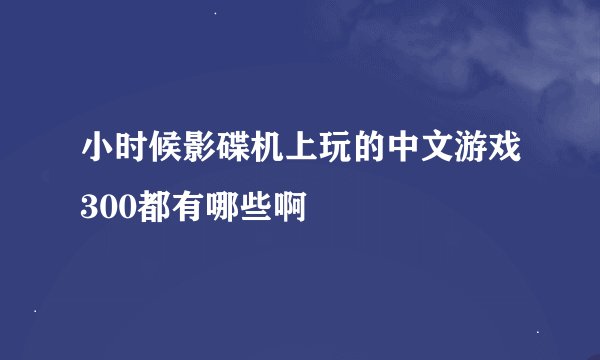 小时候影碟机上玩的中文游戏300都有哪些啊