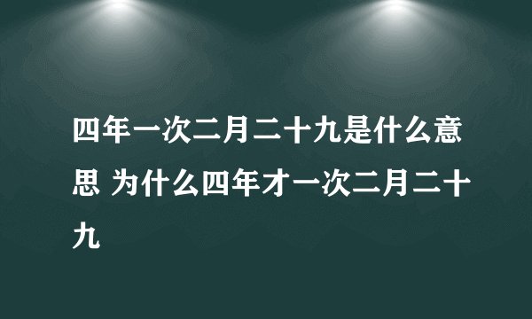 四年一次二月二十九是什么意思 为什么四年才一次二月二十九