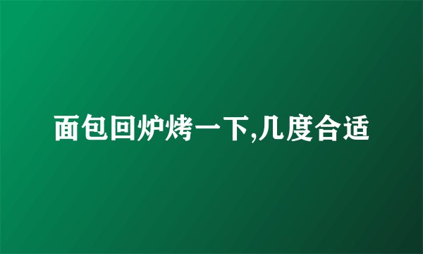 面包回炉烤一下,几度合适
