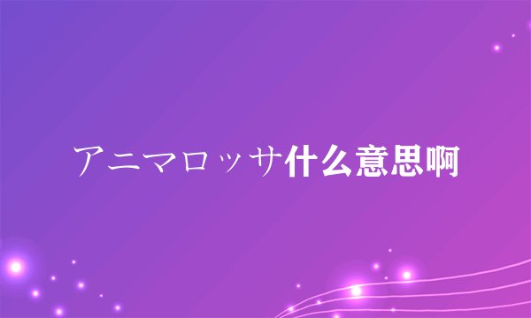アニマロッサ什么意思啊