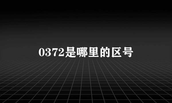 0372是哪里的区号