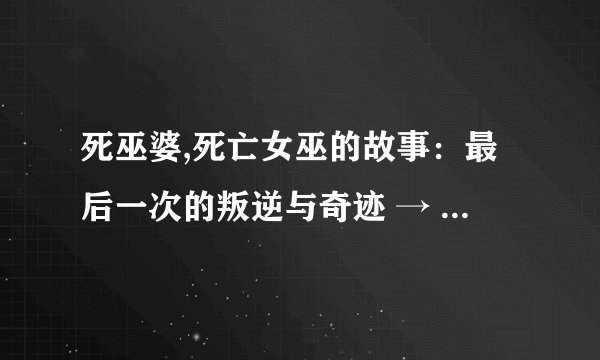死巫婆,死亡女巫的故事：最后一次的叛逆与奇迹 → 不屈女巫：最终反抗与奇迹