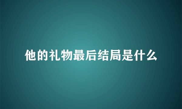 他的礼物最后结局是什么