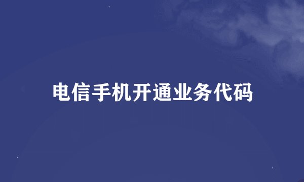 电信手机开通业务代码