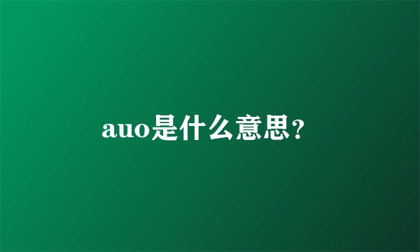 auo是什么意思？