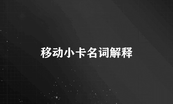 移动小卡名词解释
