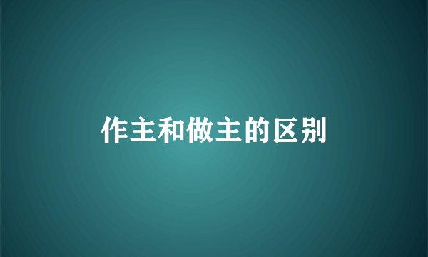 作主和做主的区别