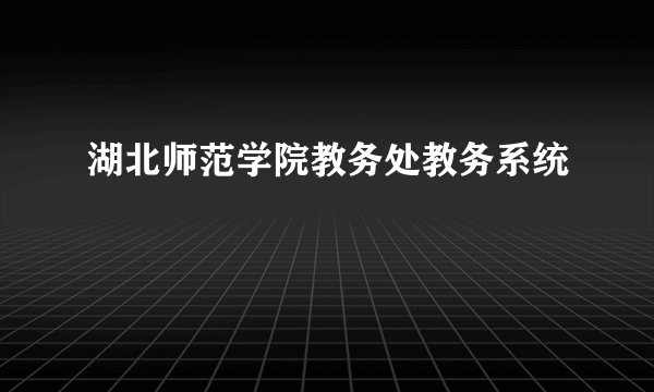 湖北师范学院教务处教务系统