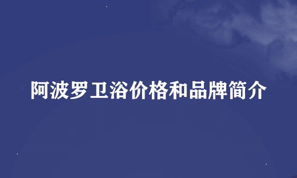 阿波罗卫浴价格和品牌简介