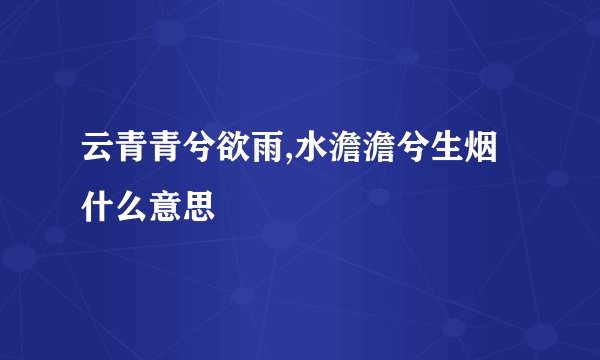 云青青兮欲雨,水澹澹兮生烟什么意思