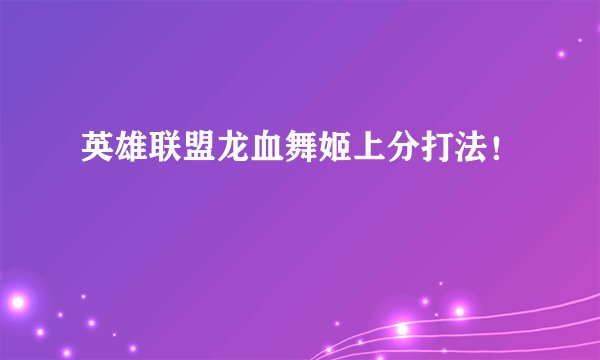 英雄联盟龙血舞姬上分打法！