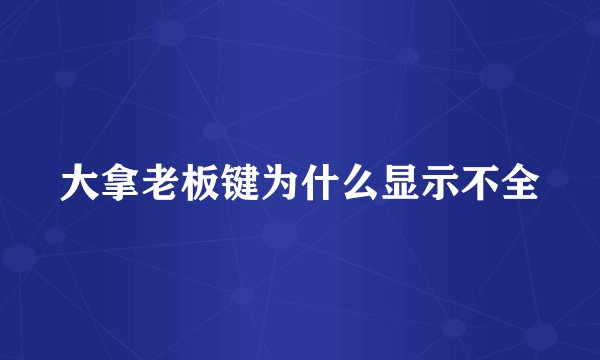 大拿老板键为什么显示不全