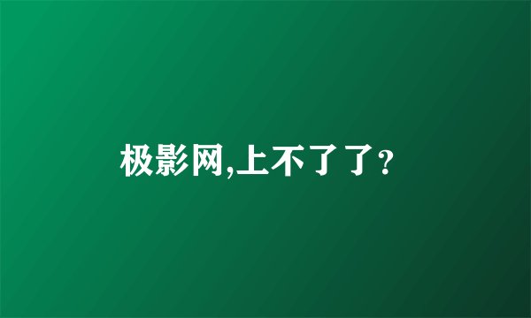 极影网,上不了了？