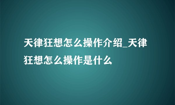 天律狂想怎么操作介绍_天律狂想怎么操作是什么