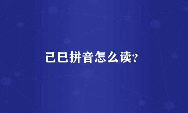 己巳拼音怎么读？