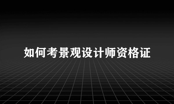 如何考景观设计师资格证