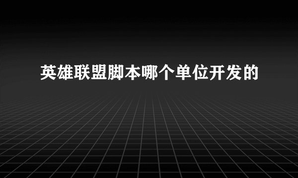 英雄联盟脚本哪个单位开发的