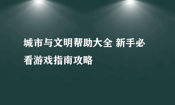 城市与文明帮助大全 新手必看游戏指南攻略