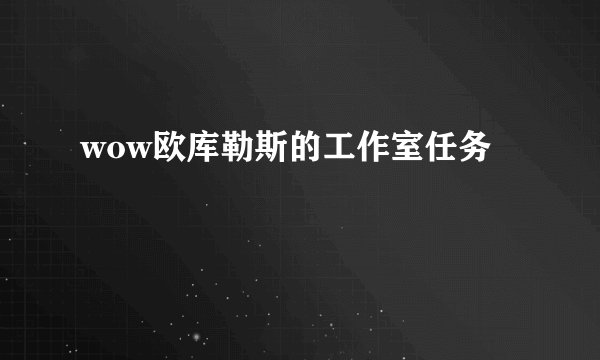 wow欧库勒斯的工作室任务
