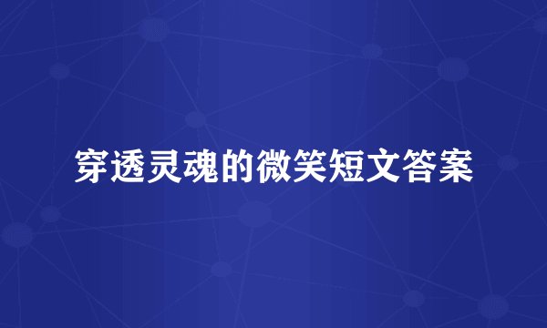穿透灵魂的微笑短文答案
