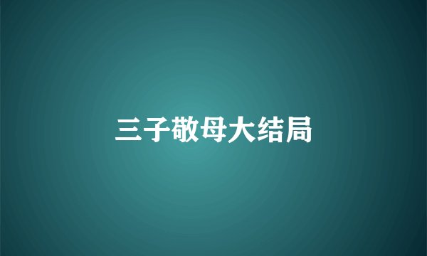 三子敬母大结局
