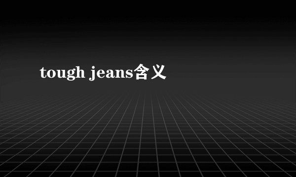 tough jeans含义