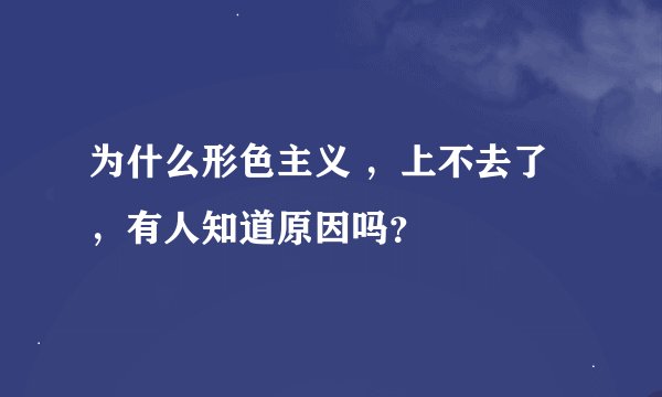 为什么形色主义 ，上不去了，有人知道原因吗？
