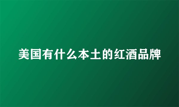 美国有什么本土的红酒品牌