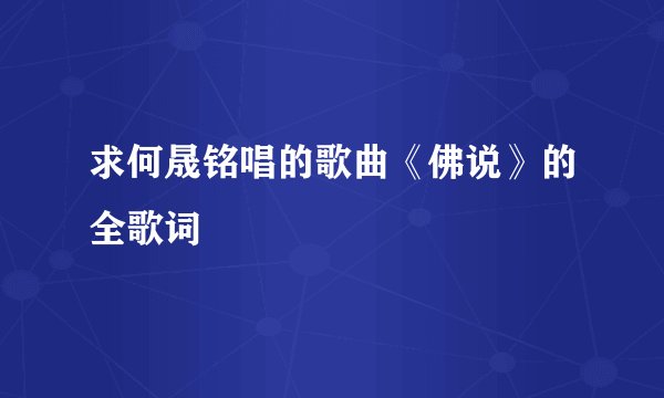 求何晟铭唱的歌曲《佛说》的全歌词