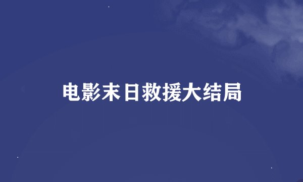 电影末日救援大结局