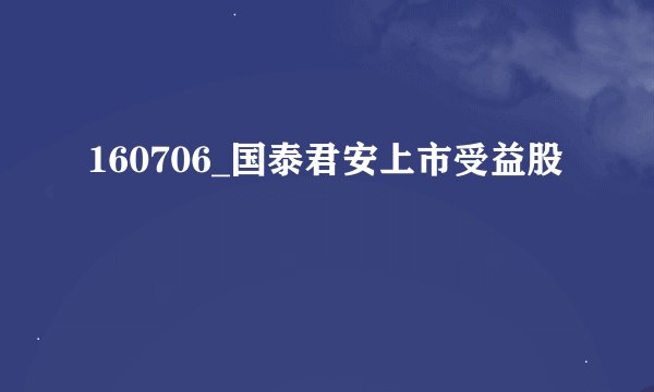 160706_国泰君安上市受益股