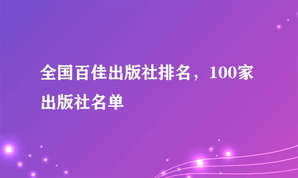 全国百佳出版社排名，100家出版社名单