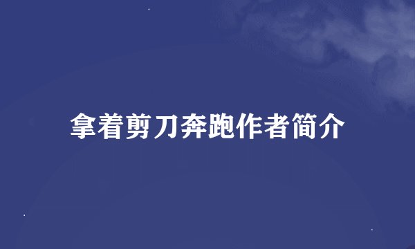拿着剪刀奔跑作者简介