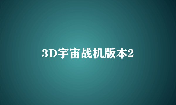 3D宇宙战机版本2