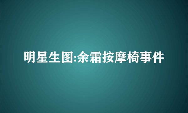 明星生图:余霜按摩椅事件