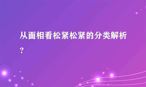 从面相看松紧松紧的分类解析?