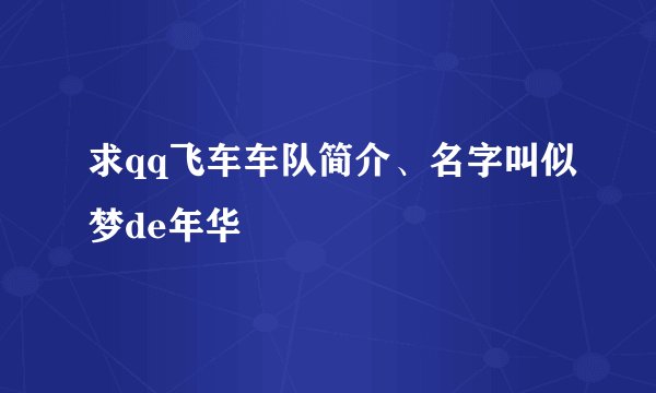 求qq飞车车队简介、名字叫似梦de年华